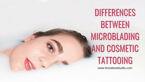 THE DIFFERENCES BETWEEN MICROBLADING AND COSMETIC TATTOOING