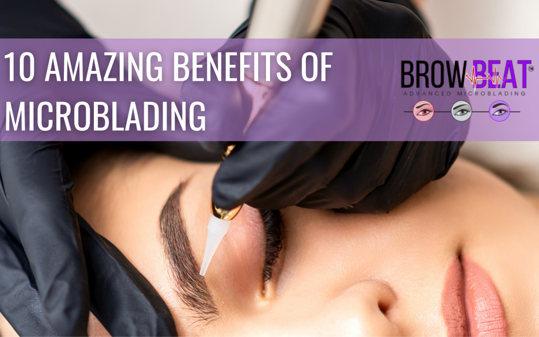 10 Amazing Benefits of Microblading