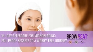 14- Day Aftercare for Microblading: Fail-proof Secrets to a Worry-free Journey