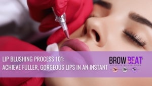 Lip Blushing Process 101: Achieve Fuller, Gorgeous Lips in an Instant