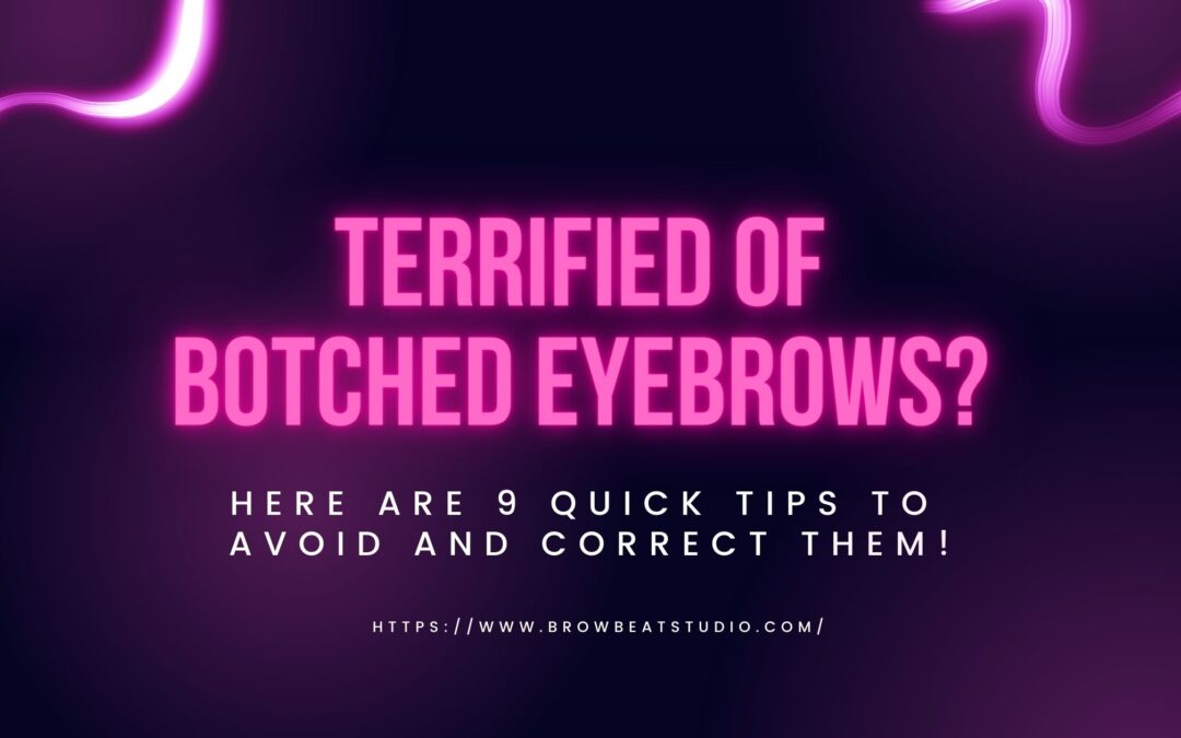 Terrified of Botched Eyebrows? Here Are 9 Quick Tips To Avoid and Correct Them!